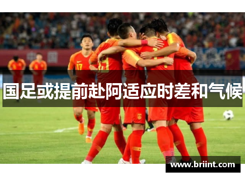 国足或提前赴阿适应时差和气候