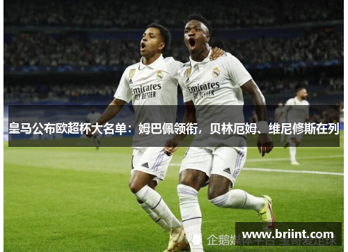 皇马公布欧超杯大名单：姆巴佩领衔，贝林厄姆、维尼修斯在列