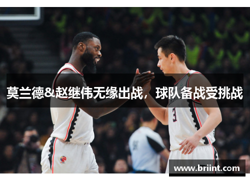 莫兰德&赵继伟无缘出战，球队备战受挑战